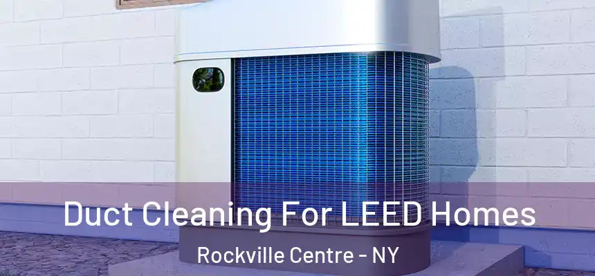  Duct Cleaning For LEED Homes Rockville Centre - NY