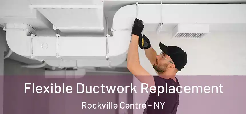 Flexible Ductwork Replacement Rockville Centre - NY
